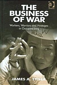 The Business of War: Workers, Warriors and Hostages in Occupied Iraq (Hardcover)