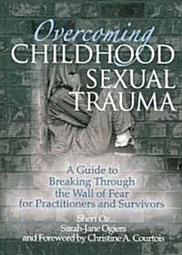 Overcoming Childhood Sexual Trauma: A Guide to Breaking Through the Wall of Fear for Practitioners and Survivors (Hardcover)