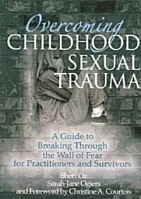 Overcoming Childhood Sexual Trauma: A Guide to Breaking Through the Wall of Fear for Practitioners and Survivors                                       (Paperback)