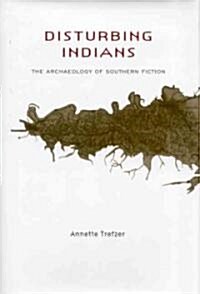Disturbing Indians: The Archaeology of Southern Fiction (Hardcover)