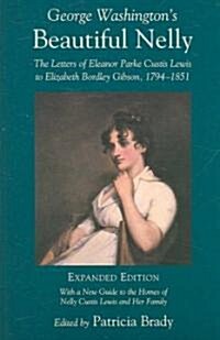 George Washingtons Beautiful Nelly: The Letters of Eleanor Parke Curtis Lewis to Elizabeth Bordley Gibson, 1794-1851 (Paperback, Expanded)