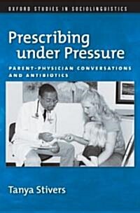 Prescribing Under Pressure: Parent-Physician Conversations and Antibiotics (Hardcover)