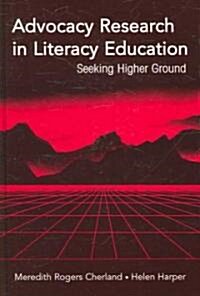 Advocacy Research in Literacy Education: Seeking Higher Ground (Hardcover)
