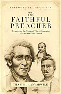[중고] Faithful Preacher: Recapturing the Vision of Three Pioneering African-American Pastors (Paperback)