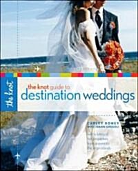 The Knot Guide to Destination Weddings: Tips, Tricks, and Top Locations from Italy to the Islands (Paperback)