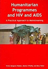 Humanitarian Programmes and HIV and AIDS : A Practical Approach to Mainstreaming (Paperback)