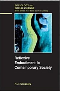 Reflexive Embodiment in Contemporary Society : The Body in Late Modern Society (Hardcover)