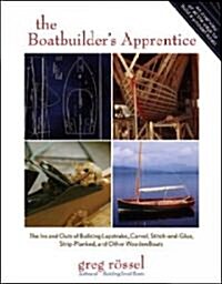 The Boatbuilders Apprentice: The Ins and Outs of Building Lapstrake, Carvel, Stitch-And-Glue, Strip-Planked, and Other Wooden Boa (Hardcover)