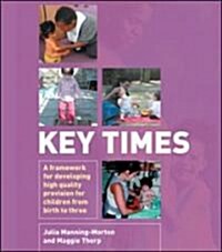 Key Times : A Framework for Developing High Quality Provision for Children from Birth to Three (Other Book Format)