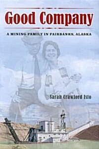 Good Company: A Mining Family in Fairbanks, Alaska (Paperback)