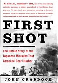 First Shot: The Untold Story of the Japanese Minisubs That Attacked Pearl Harbor (Paperback)