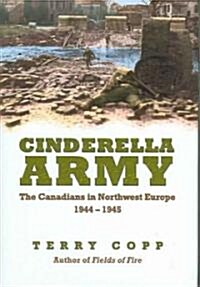 Cinderella Army: The Canadians in Northwest Europe 1944-1945 (Hardcover)