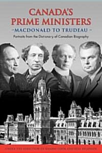 Canadas Prime Ministers: MacDonald to Trudeau - Portraits from the Dictionary of Canadian Biography (Paperback)