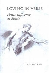 Loving in Verse: Poetic Influence as Erotic (Hardcover)