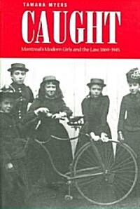 Caught: Montreals Modern Girls and the Law, 1869-1945 (Paperback)