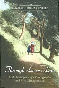 Through Lovers Lane: L.M. Montgomerys Photography and Visual Imagination (Paperback)