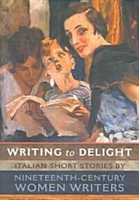 Writing to Delight: Italian Short Stories by Nineteenth-Century Women Writers (Paperback)