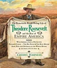 The Remarkable Rough-Riding Life of Theodore Roosevelt and the Rise of Empire America: Wild America Gets a Protector; Panamas Canal; The Big Stick & (Library Binding)