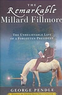 The Remarkable Millard Fillmore: The Unbelievable Life of a Forgotten President (Paperback)