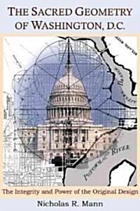 The Sacred Geometry of Washington, D.C.: The Integrity and Power of the Original Design (Paperback)