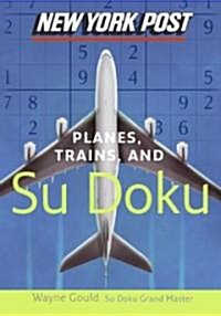 New York Post Planes, Trains, and Sudoku: The Official Utterly Addictive Number-Placing Puzzle (Paperback)