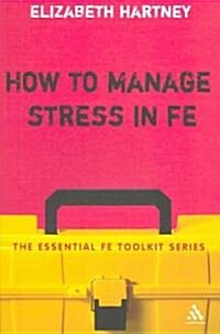 How to Manage Stress in Fe: Applying Research, Theory and Skills to Post-Compulsory Education and Training (Paperback)