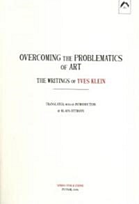 Overcoming the Problems of Art: The Writings of Yves Klein (Paperback)
