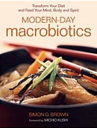 Modern-Day Macrobiotics: Transform Your Diet and Feed Your Mind, Body and Spirit (Paperback)