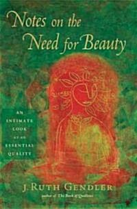 Notes on the Need for Beauty: An Intimate Look at an Essential Quality (Paperback)