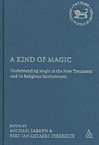 A Kind of Magic : Understanding Magic in the New Testament and its Religious Environment (Hardcover)