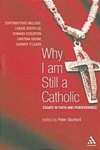 Why I Am Still a Catholic : Essays in Faith and Perseverance (Paperback)