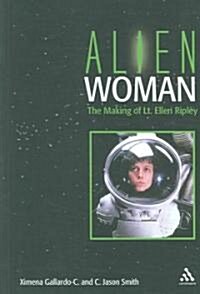 Alien Woman : The Making of Lt. Ellen Ripley (Paperback, New ed)