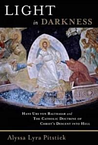 Light in Darkness: Hans Urs Von Balthasar and the Catholic Doctrine of Christs Descent Into Hell (Paperback)