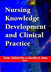 Nursing Knowledge Development and Clinical Practice: Opportunities and Directions (Paperback)