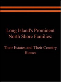 Long Islands Prominent North Shore Families: Their Estates and Their Country Homes Volume I (Paperback)