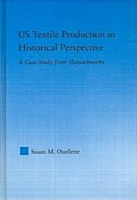 US Textile Production in Historical Perspective : A Case Study from Massachusetts (Hardcover)