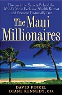The Maui Millionaires: Discover the Secrets Behind the Worlds Most Exclusive Wealth Retreat and Become Financially Free (Hardcover)