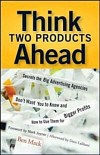 [중고] Think Two Products Ahead : Secrets the Big Advertising Agencies Don‘t Want You to Know and How to Use Them for Bigger Profits (Hardcover)