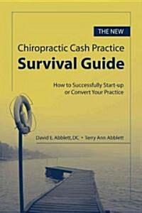 The New Chiropractic Cash Practice Survival Guide: How to Successfully Start-Up or Convert Your Practice (Paperback)