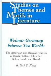 Weimar Germany Between Two Worlds: The American and Russian Travels of Kisch, Toller, Holitscher, Goldschmidt, and Rundt (Hardcover)