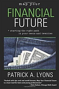 Map Your Financial Future: Starting the Right Path in Your Teens and Twenties (Paperback)