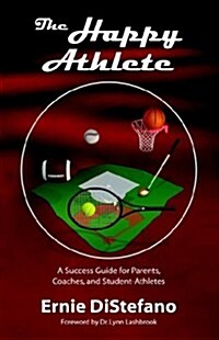 The Happy Athlete: A Success Guide for Parents, Coaches, and Student-Athletes (Paperback)