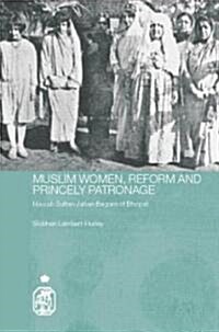 Muslim Women, Reform and Princely Patronage : Nawab Sultan Jahan Begam of Bhopal (Hardcover)
