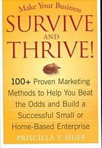 Make Your Business Survive and Thrive!: 100+ Proven Marketing Methods to Help You Beat the Odds and Build a Successful Small or Home-Based Enterprise (Paperback)