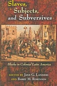 Slaves, Subjects, and Subversives: Blacks in Colonial Latin America (Paperback)