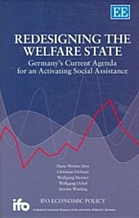 Redesigning the Welfare State : Germanys Current Agenda for an Activating Social Assistance (Hardcover)