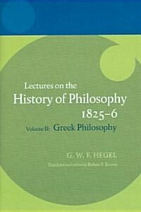Hegel: Lectures on the History of Philosophy 1825-6 : Volume II: Greek Philosophy (Hardcover)