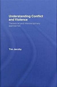 Understanding Conflict and Violence : Theoretical and Interdisciplinary Approaches (Hardcover)