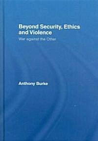 Beyond Security, Ethics and Violence : War Against the Other (Hardcover)