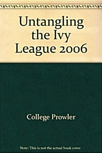 Untangling the Ivy League 2006 (Paperback)